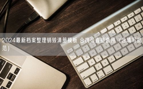 2024最新档案整理销毁清册模板 合规可直接套用（含填写规范）