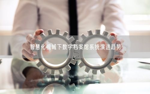 智慧化视域下数字档案馆系统演进趋势
