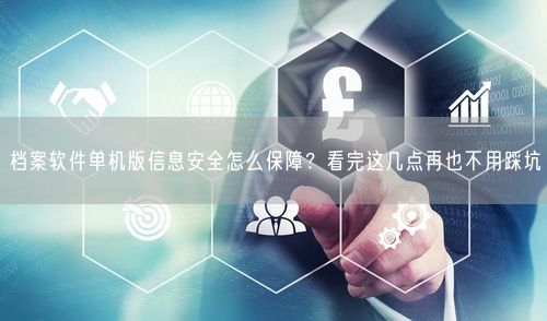档案软件单机版信息安全怎么保障？看完这几点再也不用踩坑