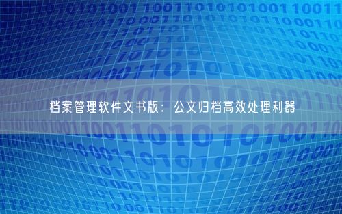 档案管理软件文书版:公文归档高效处理利器