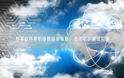 档案软件单机版数据库恢复：老司机的避坑实录