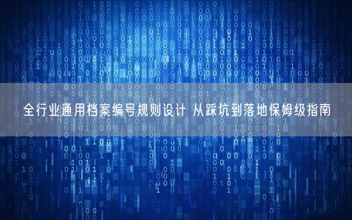 全行业通用档案编号规则设计 从踩坑到落地保姆级指南
