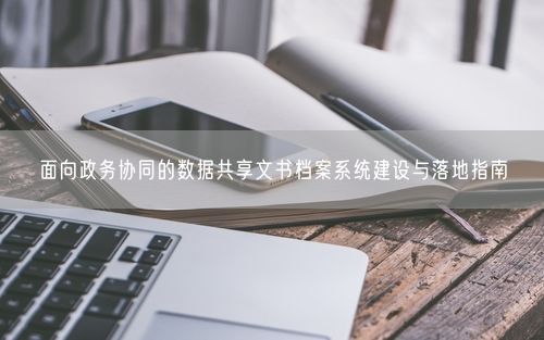 面向政务协同的数据共享文书档案系统建设与落地指南