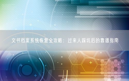文书档案系统恢复全攻略：过来人踩坑后的靠谱指南