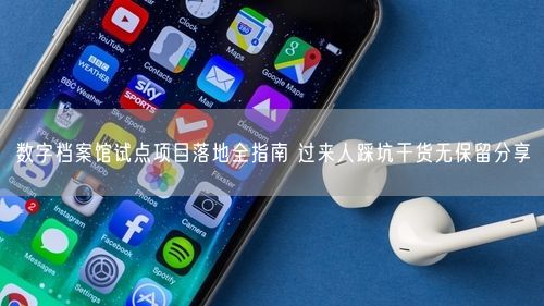 数字档案馆试点项目落地全指南 过来人踩坑干货无保留分享