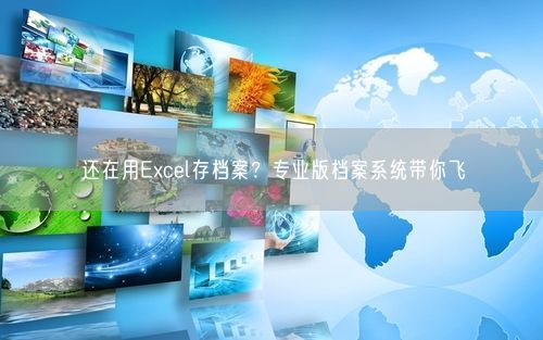 还在用Excel存档案？专业版档案系统带你飞