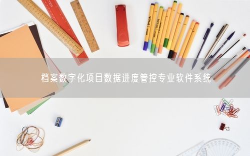 档案数字化项目数据进度管控专业软件系统