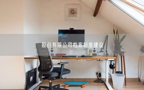 股份有限公司档案制度建设