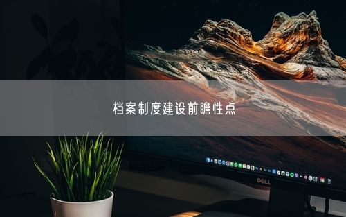 档案制度建设前瞻性点