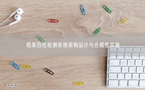 档案四性检测系统架构设计与合规性实施