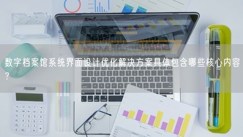 数字档案馆系统界面设计优化解决方案具体包含哪些核心内容？