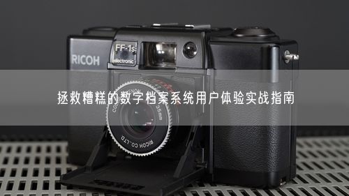 拯救糟糕的数字档案系统用户体验实战指南