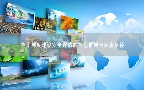 档案制度建设安全评估的核心框架与实施路径