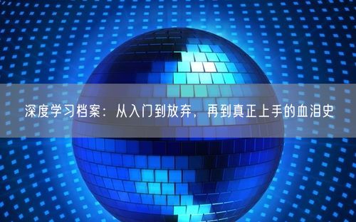 深度学习档案：从入门到放弃，再到真正上手的血泪史