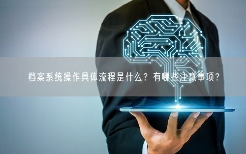 档案系统操作具体流程是什么？有哪些注意事项？