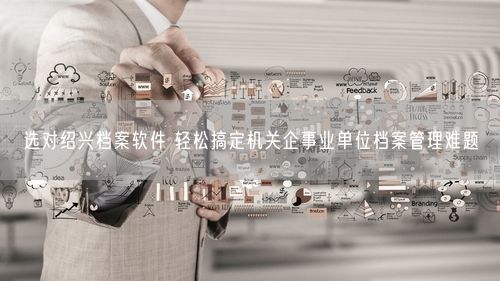 选对绍兴档案软件 轻松搞定机关企事业单位档案管理难题
