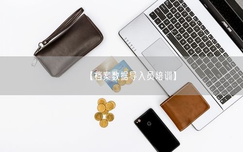 【档案数据导入员培训】