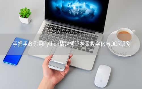 手把手教你用Python搞定凭证档案数字化与OCR识别