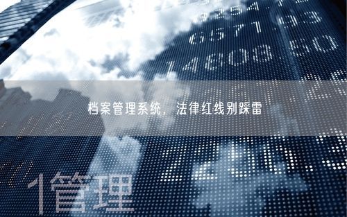 档案管理系统，法律红线别踩雷