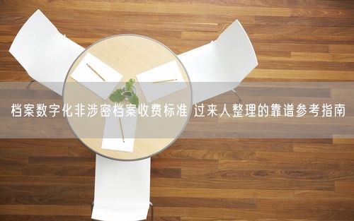档案数字化非涉密档案收费标准 过来人整理的靠谱参考指南