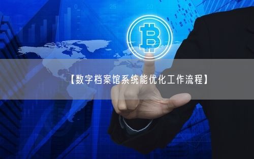 【数字档案馆系统能优化工作流程】