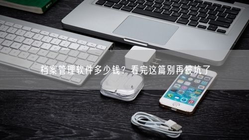 档案管理软件多少钱？看完这篇别再被坑了