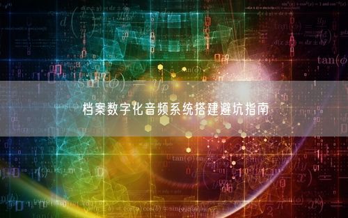 档案数字化音频系统搭建避坑指南