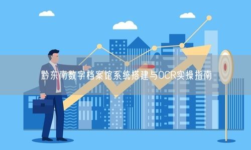黔东南数字档案馆系统搭建与OCR实操指南