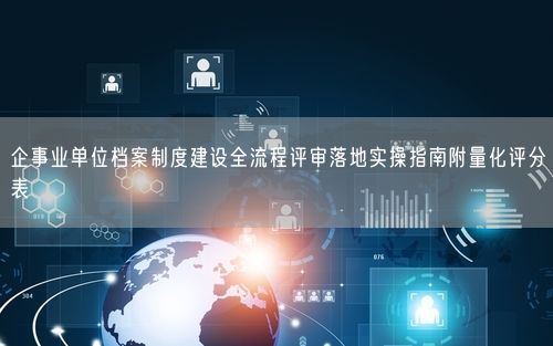 企事业单位档案制度建设全流程评审落地实操指南附量化评分表