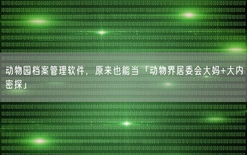 动物园档案管理软件，原来也能当「动物界居委会大妈+大内密探」