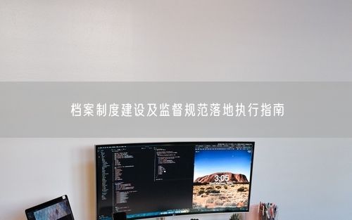 档案制度建设及监督规范落地执行指南