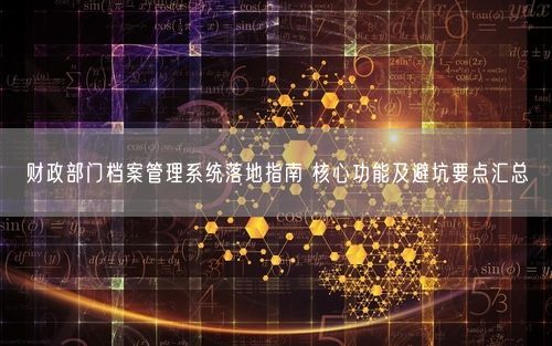财政部门档案管理系统落地指南 核心功能及避坑要点汇总
