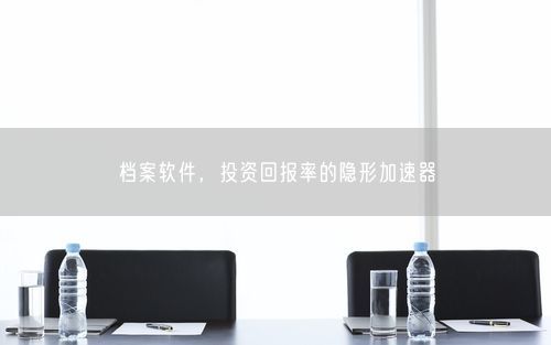 档案软件，投资回报率的隐形加速器