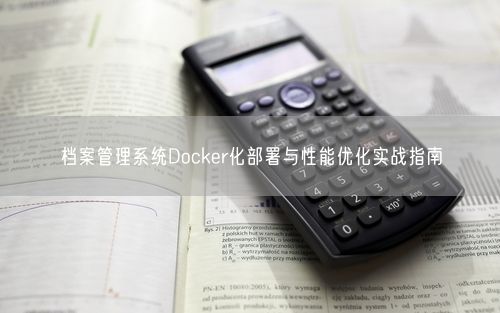档案管理系统Docker化部署与性能优化实战指南