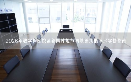 2026年数字档案馆系统四性规范与基础功能落地实操指南