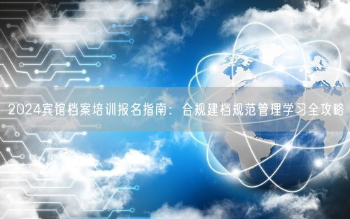2024宾馆档案培训报名指南：合规建档规范管理学习全攻略