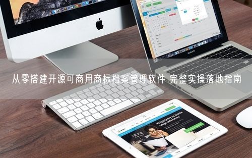 从零搭建开源可商用商标档案管理软件 完整实操落地指南