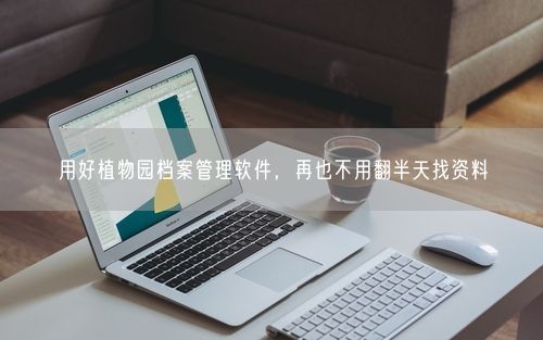 用好植物园档案管理软件，再也不用翻半天找资料