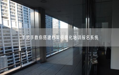手把手教你搭建档案信息化培训报名系统
