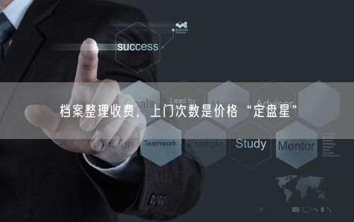 档案整理收费，上门次数是价格“定盘星”