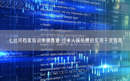 七台河档案培训亲测靠谱 过来人踩坑攒的实用干货指南