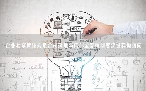 企业档案管理规定合规落地与内部全流程制度建设实操指南