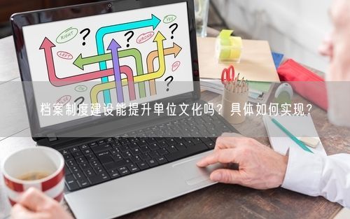 档案制度建设能提升单位文化吗？具体如何实现？
