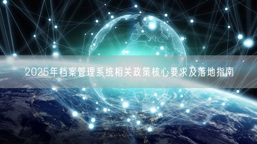 2025年档案管理系统相关政策核心要求及落地指南