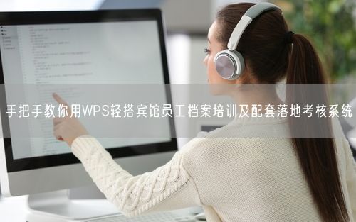 手把手教你用WPS轻搭宾馆员工档案培训及配套落地考核系统