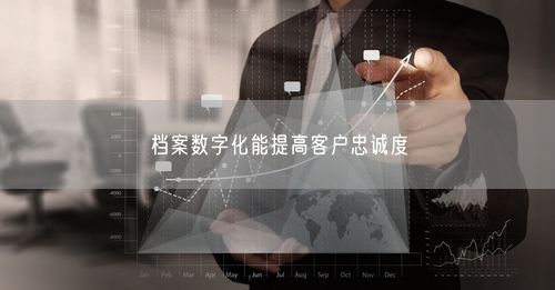 档案数字化能提高客户忠诚度