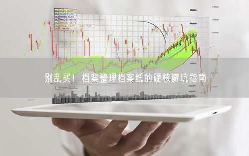 别乱买！档案整理档案纸的硬核避坑指南