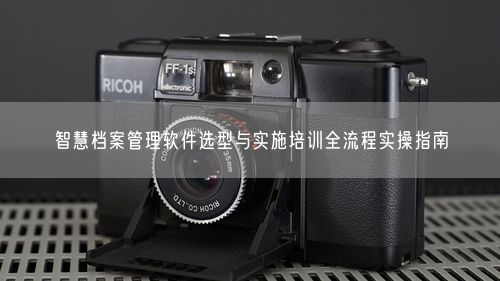 智慧档案管理软件选型与实施培训全流程实操指南