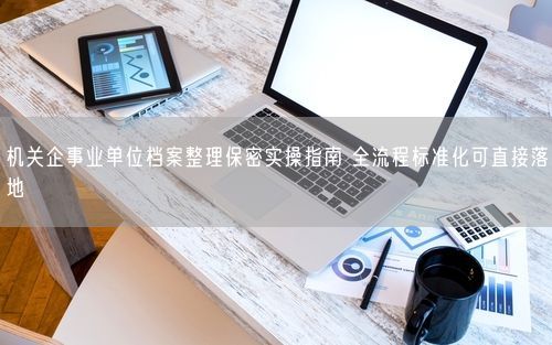机关企事业单位档案整理保密实操指南 全流程标准化可直接落地