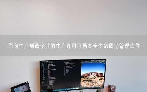 面向生产制造企业的生产许可证档案全生命周期管理软件